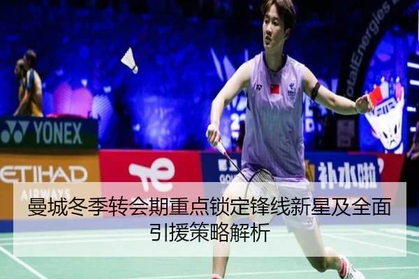 曼城冬季转会期重点锁定锋线新星及全面引援策略解析